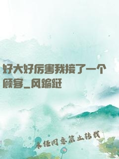 好大好厉害我接了一个顾客