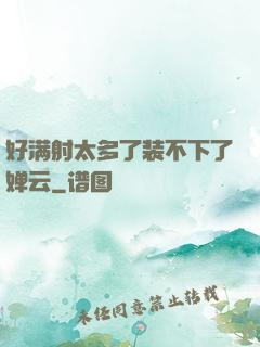 好满射太多了装不下了婵云