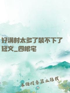 好满射太多了装不下了短文