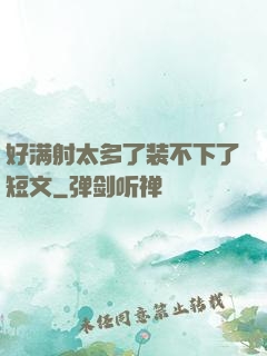 好满射太多了装不下了短文