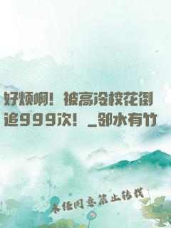 好烦啊！被高冷校花倒追999次！