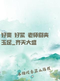 好爽⋯好紧⋯老师别夹玉足