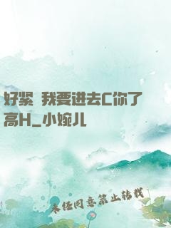 好紧⋯我要进去C你了高H