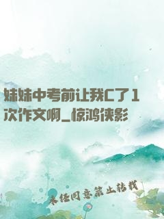 妹妹中考前让我C了1次作文啊