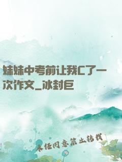 妹妹中考前让我C了一次作文