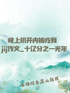 妺妺晚上扒开内裤吃我jij作文