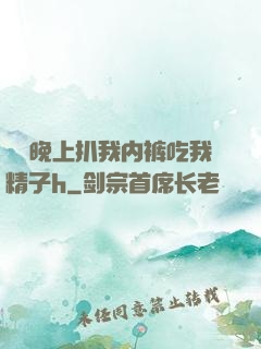妺妺晚上扒我内裤吃我精子h