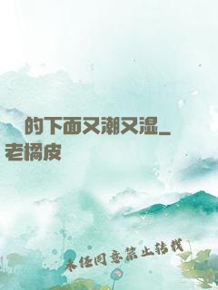 妺妺的下面又潮又湿