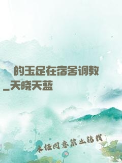 妺妺的玉足在宿舍调教