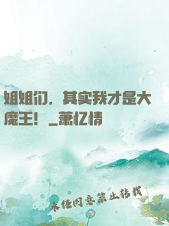 姐姐们，其实我才是大魔王！