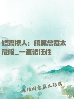 娇妻撩人：腹黑总裁太危险