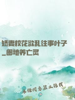 娇妻校花欲乱往事叶子