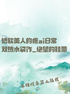 娇软美人的疼ai日常双热水袋作