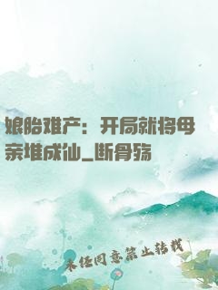 娘胎难产：开局就将母亲堆成仙