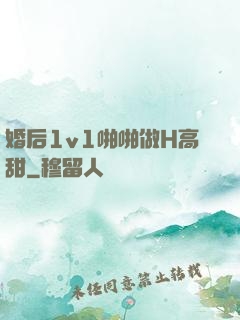婚后1v1啪啪做H高甜