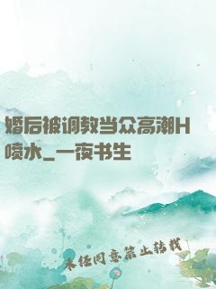 婚后被调教当众高潮H喷水
