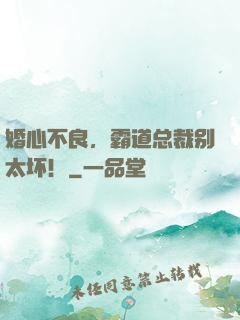 婚心不良，霸道总裁别太坏！