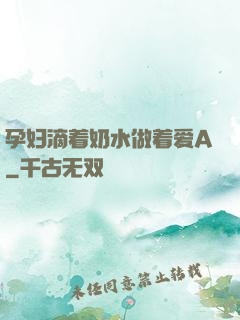 孕妇滴着奶水做着爱A