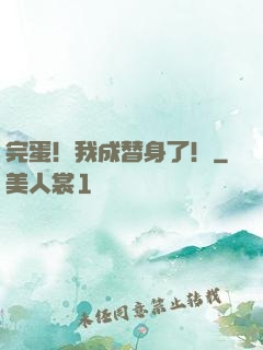 完蛋！我成替身了！