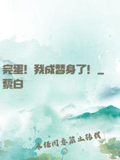 完蛋！我成替身了！
