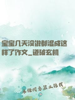宝宝几天没做都湿成这样了作文