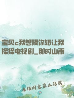 宝贝c我想摸你奶让我揉揉电视剧