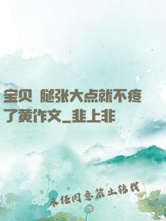 宝贝⋯腿张大点就不疼了黄作文