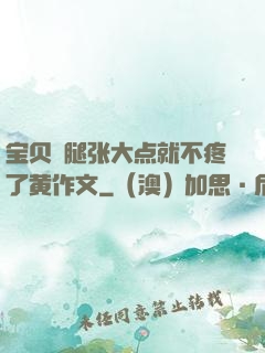 宝贝⋯腿张大点就不疼了黄作文