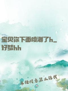 宝贝你下面喷潮了h