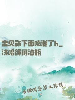 宝贝你下面喷潮了h