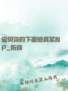 宝贝你的下面嫩真紧NP