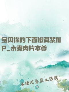 宝贝你的下面嫩真紧NP