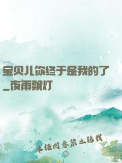 宝贝儿你终于是我的了