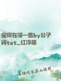 宝贝在深一些by公子闲txt