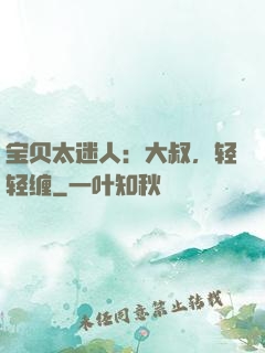 宝贝太迷人：大叔，轻轻缠