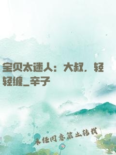 宝贝太迷人：大叔，轻轻缠