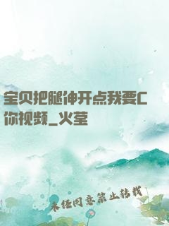 宝贝把腿伸开点我要C你视频