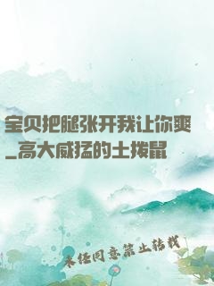 宝贝把腿张开我让你爽