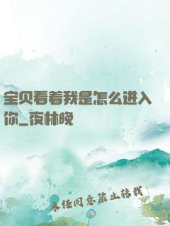 宝贝看着我是怎么进入你