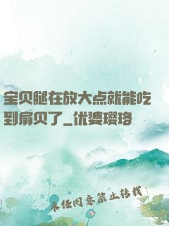 宝贝腿在放大点就能吃到扇贝了