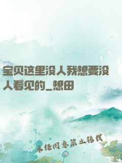 宝贝这里没人我想要没人看见的