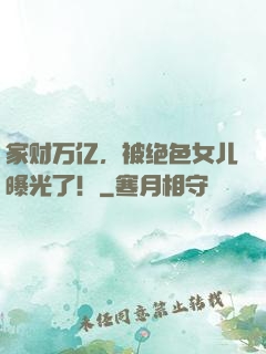 家财万亿，被绝色女儿曝光了！