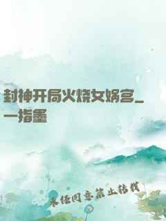 封神开局火烧女娲宫