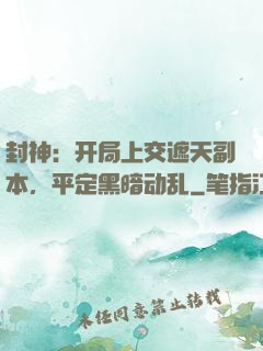 封神：开局上交遮天副本，平定黑暗动乱