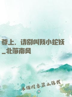尊上，请别叫我小蛇妖