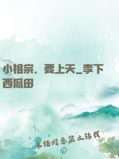 小祖宗，要上天