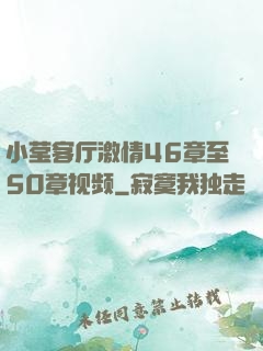 小莹客厅激情46章至50章视频
