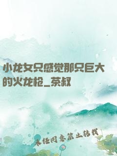 小龙女只感觉那只巨大的火龙枪