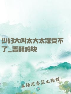 少妇大叫太大太深受不了