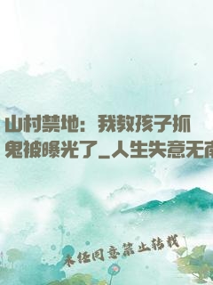 山村禁地：我教孩子抓鬼被曝光了